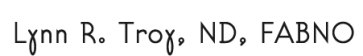 Lynn R. Troy, ND, FABNO